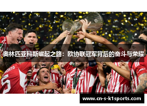 奥林匹亚科斯崛起之路：欧协联冠军背后的奋斗与荣耀