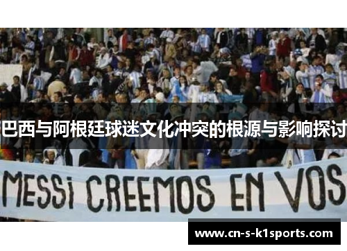 巴西与阿根廷球迷文化冲突的根源与影响探讨
