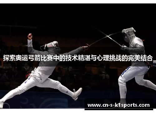 探索奥运弓箭比赛中的技术精湛与心理挑战的完美结合