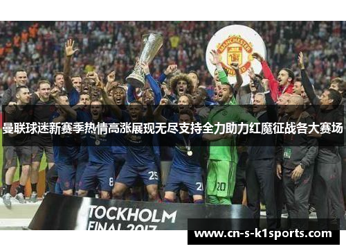 曼联球迷新赛季热情高涨展现无尽支持全力助力红魔征战各大赛场