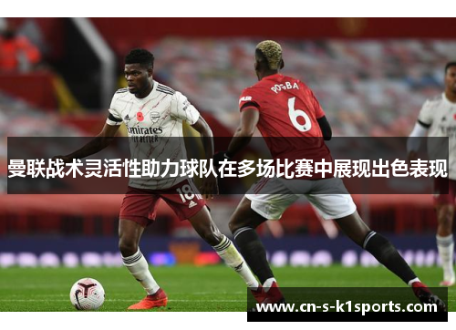 曼联战术灵活性助力球队在多场比赛中展现出色表现