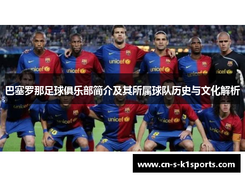 巴塞罗那足球俱乐部简介及其所属球队历史与文化解析