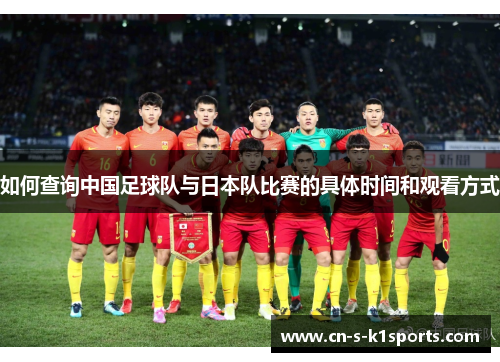 如何查询中国足球队与日本队比赛的具体时间和观看方式