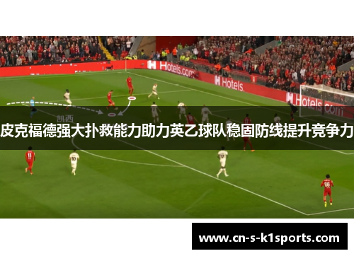 皮克福德强大扑救能力助力英乙球队稳固防线提升竞争力