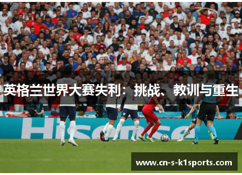 英格兰世界大赛失利：挑战、教训与重生