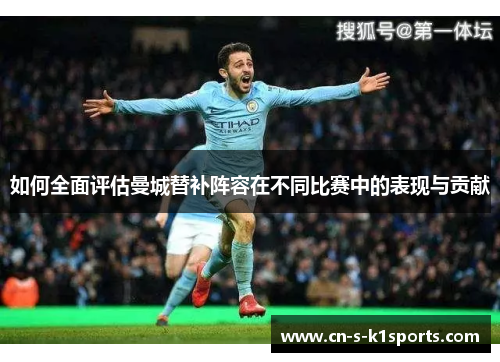 如何全面评估曼城替补阵容在不同比赛中的表现与贡献