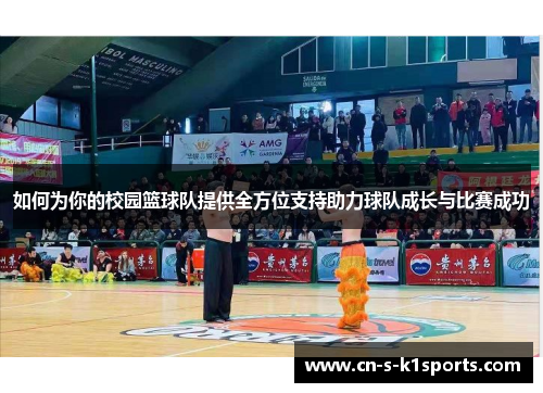 如何为你的校园篮球队提供全方位支持助力球队成长与比赛成功