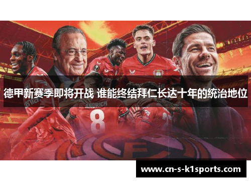 德甲新赛季即将开战 谁能终结拜仁长达十年的统治地位 德甲新赛季即将开战 谁能终结拜仁长达十年的统治地位
