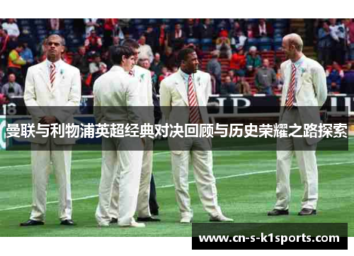 曼联与利物浦英超经典对决回顾与历史荣耀之路探索