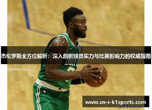 杰伦罗斯全方位解析：深入剖析球员实力与比赛影响力的权威指南