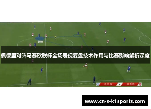 佩德里对阵马赛欧联杯全场表现复盘技术作用与比赛影响解析深度