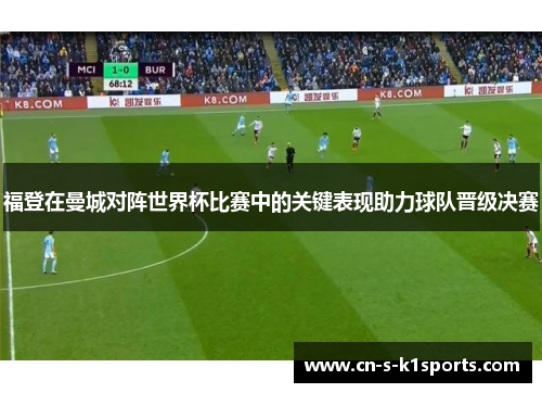 福登在曼城对阵世界杯比赛中的关键表现助力球队晋级决赛 福登在曼城对阵世界杯比赛中的关键表现助力球队晋级决赛