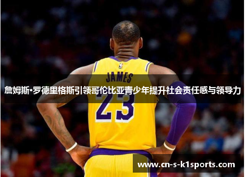 詹姆斯·罗德里格斯引领哥伦比亚青少年提升社会责任感与领导力